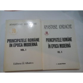 PRINCIPATELE  ROMANE IN  EPOCA  MODERNA  -2 volume - Anastasie  IORDACHE